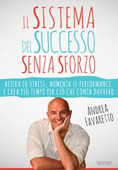 Il sistema del successo senza sforzo. Azzera lo stress, aumenta le performance e crea più tempo per ciò che conta davvero