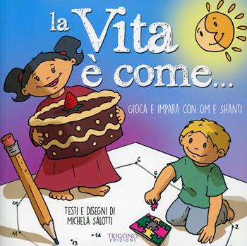 La vita è come... Gioca e impara con Om e Shanti - Michela Salotti - Libro Trigono Edizioni 2018 | Libraccio.it