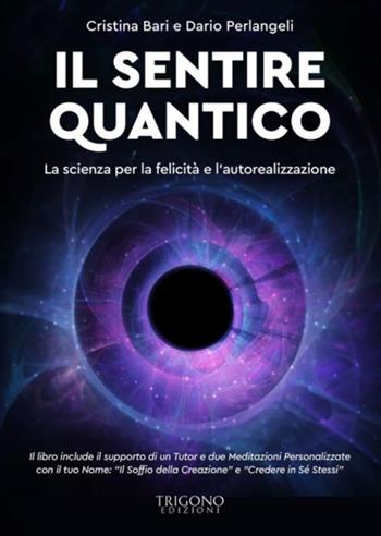 Il sentire quantico. La scienza per la felicità e l'autorealizzazione. Con QR Code con contenuti multimediali extra - Cristina Bari, Dario Perlangeli - Libro Trigono Edizioni 2024, Percorsi di consapevolezza | Libraccio.it