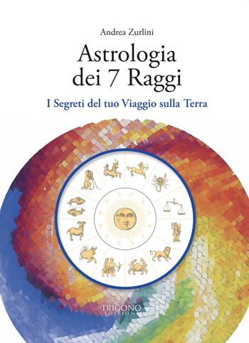 Astrologia dei 7 raggi. I segreti del tuo viaggio sulla Terra - Andrea Zurlini - Libro Trigono Edizioni 2024 | Libraccio.it