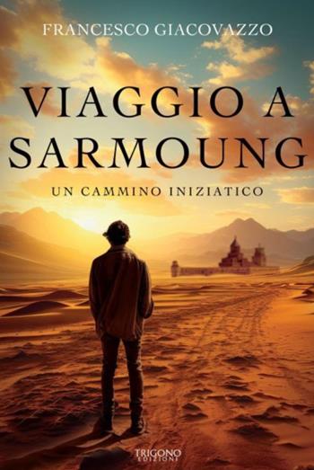 Viaggio a Sarmoung. Un cammino iniziatico - Francesco Giacovazzo - Libro Trigono Edizioni 2024 | Libraccio.it