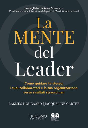 La mente del leader. Come guidare te stesso, i tuoi collaboratori e la tua organizzazione verso risultati straordinari - Rasmus Hougaard, Jaqueline Carter - Libro Trigono Edizioni 2019, SBM. Strategies, business, management | Libraccio.it