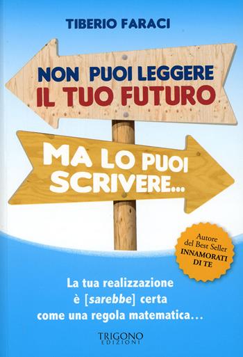 Non puoi leggere il tuo futuro ma lo puoi scrivere... La tua realizzazione è (sarebbe) certa come una regola matematica... - Tiberio Faraci - Libro Trigono Edizioni 2019 | Libraccio.it