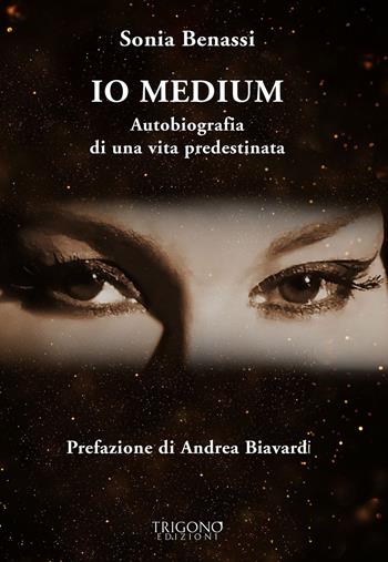 Io medium. Autobiografia di una vita predestinata - Sonia Benassi - Libro Trigono Edizioni 2020 | Libraccio.it