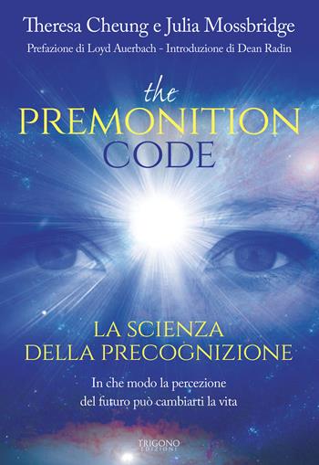 The premonition code. La scienza della precognizione. In che modo la percezione del futuro può cambiarti la vita - Theresa Cheung, Julia Mossbridge - Libro Trigono Edizioni 2020 | Libraccio.it