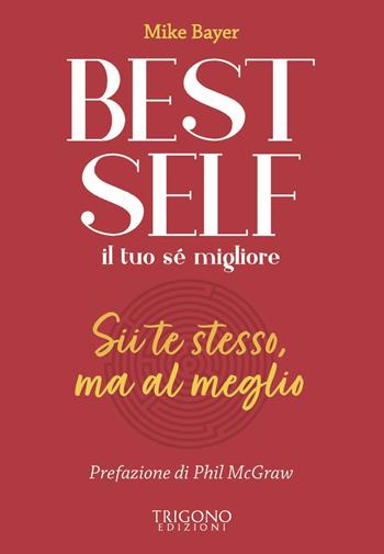 Best self. Il tuo sé migliore. Sii te stesso, ma al meglio - Mike Bayer - Libro Trigono Edizioni 2021 | Libraccio.it