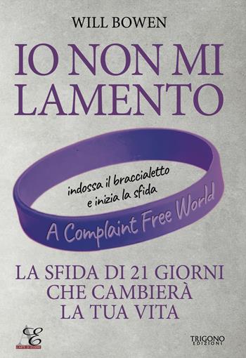Io non mi lamento. La sfida di 21 giorni che cambierà la tua vita. Con braccialetto viola in silicone - Will Bowen - Libro Trigono Edizioni 2021 | Libraccio.it