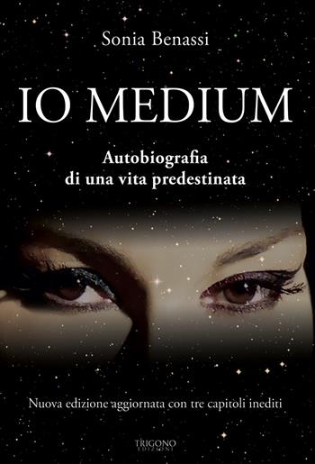 Io medium. Autobiografia di una vita predestinata - Sonia Benassi - Libro Trigono Edizioni 2022 | Libraccio.it
