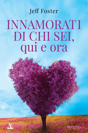 Innamorati di chi sei, qui e ora - Jeff Foster - Libro Trigono Edizioni 2022 | Libraccio.it