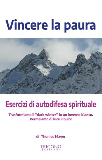 Vincere la paura. Esercizi di autodifesa spirituale - Thomas Mayer - Libro Trigono Edizioni 2022 | Libraccio.it