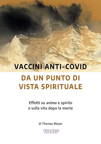 Vaccini anti-Covid da un punto di vista spirituale. Effetti su anima e spirito e sulla vita dopo la morte - Thomas Mayer - Libro Trigono Edizioni 2022 | Libraccio.it