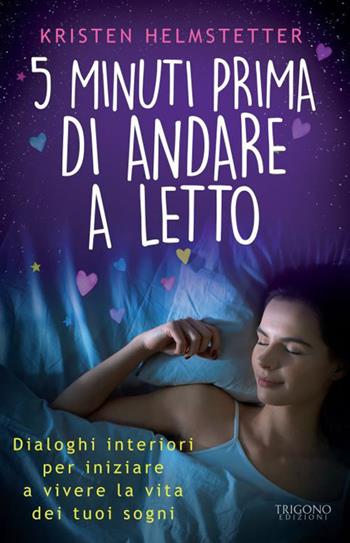 5 minuti prima di andare a letto. Dialoghi interiori per iniziare a vivere la vita dei tuoi sogni - Kristen Helmstetter - Libro Trigono Edizioni 2022 | Libraccio.it