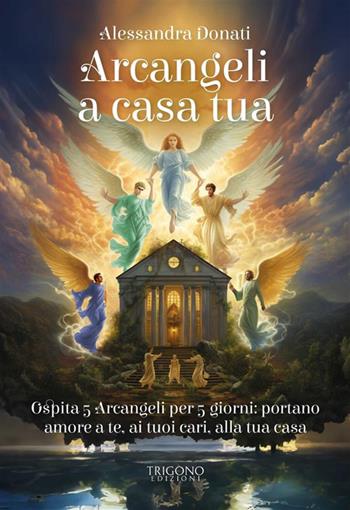 Arcangeli a casa tua - Alessandra Donati - Libro Trigono Edizioni 2023 | Libraccio.it