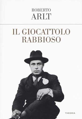 Il giocattolo rabbioso - Roberto Arlt - Libro Edizioni Theoria 2017, Gli irregolari | Libraccio.it
