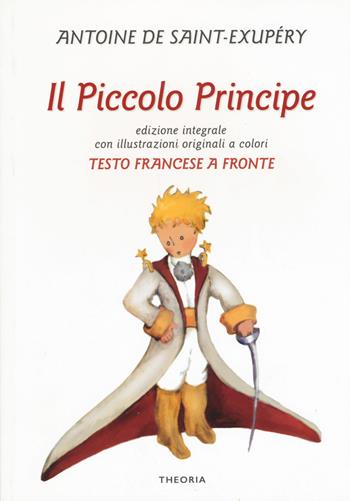 Il Piccolo Principe. Testo francese a fronte. Ediz. bilingue - Antoine de Saint-Exupéry - Libro Edizioni Theoria 2017, Testo a fronte | Libraccio.it
