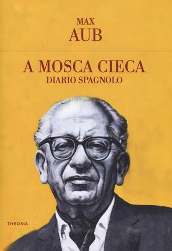 A mosca cieca. Diario spagnolo - Max Aub - Libro Edizioni Theoria 2018, Gli irregolari | Libraccio.it