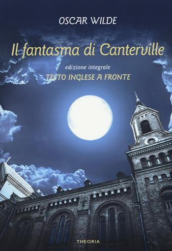 Il fantasma di Canterville. Testo inglese a fronte. Ediz. integrale - Oscar Wilde - Libro Edizioni Theoria 2018, Testo a fronte | Libraccio.it