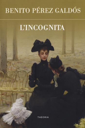 L'incognita - Benito Pérez Galdós - Libro Edizioni Theoria 2018, Futuro anteriore | Libraccio.it