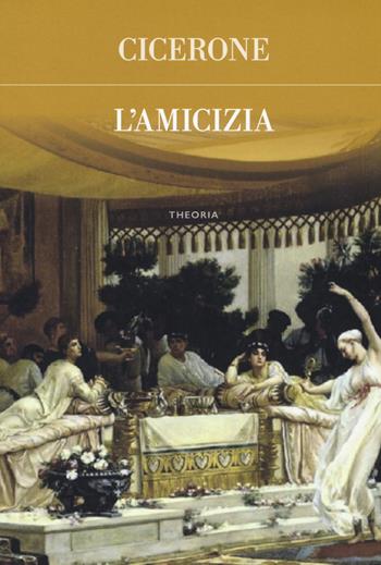 L' amicizia - Marco Tullio Cicerone - Libro Edizioni Theoria 2018, Futuro anteriore | Libraccio.it