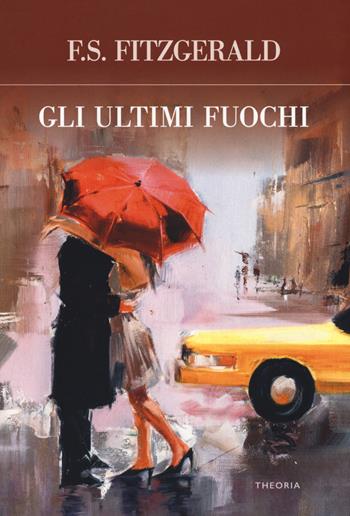 Gli ultimi fuochi - Francis Scott Fitzgerald - Libro Edizioni Theoria 2018 | Libraccio.it