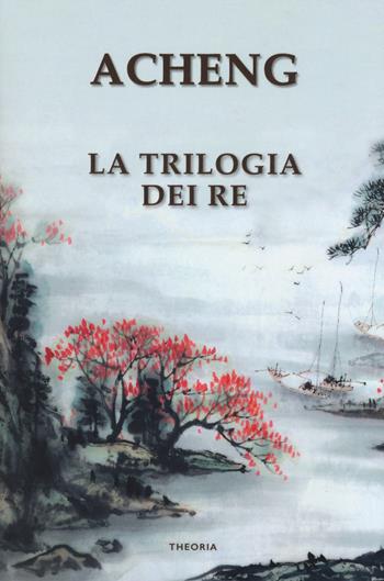 La trilogia dei re - Acheng Zhong - Libro Edizioni Theoria 2018, Linea d'ombra | Libraccio.it