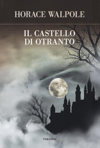 Il castello di Otranto - Horace Walpole - Libro Edizioni Theoria 2018, Futuro anteriore | Libraccio.it