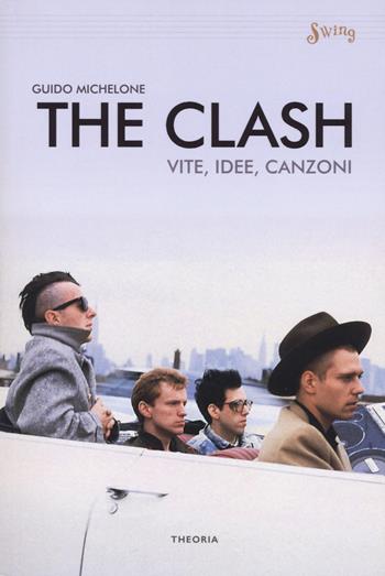 The Clash. Vite, idee, canzoni - Guido Michelone - Libro Edizioni Theoria 2019, Swing | Libraccio.it