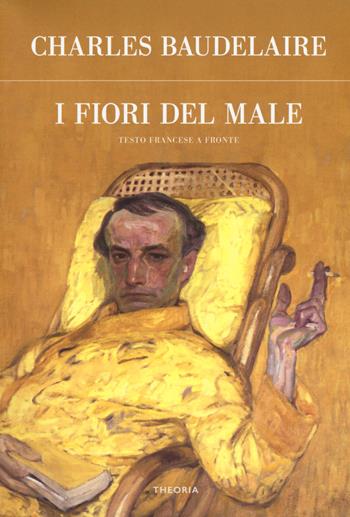 I fiori del male. Testo francese a fronte - Charles Baudelaire - Libro Edizioni Theoria 2018 | Libraccio.it