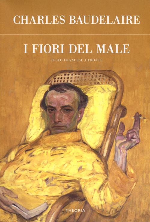 I fiori del male. Testo francese a fronte - Charles Baudelaire - Libro  Edizioni Theoria 2018