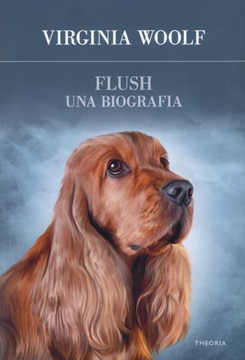 Flush, una biografia - Virginia Woolf - Libro Edizioni Theoria 2019, Futuro anteriore | Libraccio.it