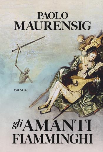 Gli amanti fiamminghi - Paolo Maurensig - Libro Edizioni Theoria 2019, Linea d'ombra | Libraccio.it