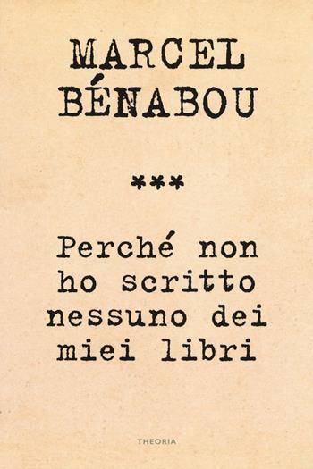 Perché non ho scritto nessuno dei miei libri - Marcel Bénabou - Libro Edizioni Theoria 2019, Linea d'ombra | Libraccio.it