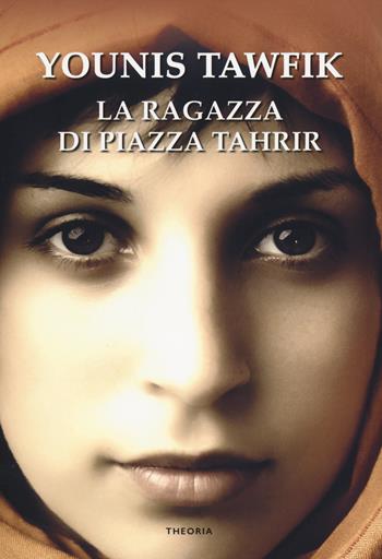 La ragazza di piazza Tahrir - Younis Tawfik - Libro Edizioni Theoria 2019, Linea d'ombra | Libraccio.it