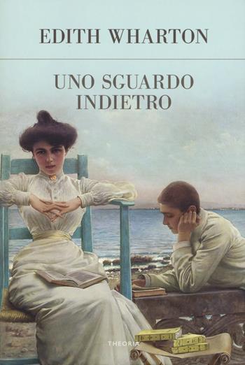 Uno sguardo indietro - Edith Wharton - Libro Edizioni Theoria 2019, Futuro anteriore | Libraccio.it