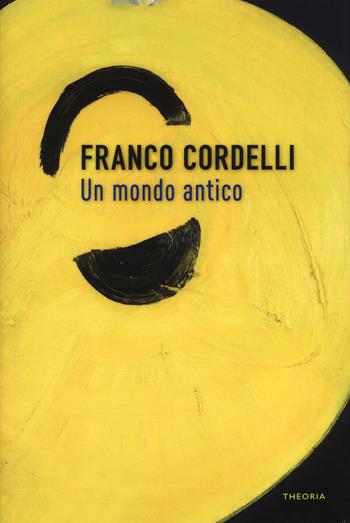 Un mondo antico - Franco Cordelli - Libro Edizioni Theoria 2019, Riflessi | Libraccio.it