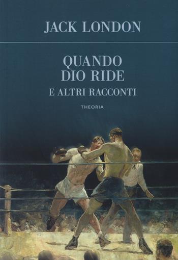 Quando Dio ride e altri racconti - Jack London - Libro Edizioni Theoria 2019, Futuro anteriore | Libraccio.it