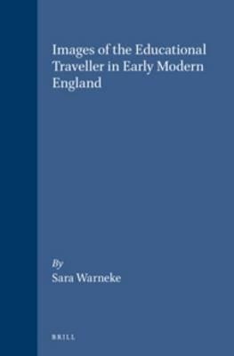Images of the Educational Traveller in Early Modern England - Sara Warneke - Libro Brill, Brill's Studies in Intellectual History | Libraccio.it