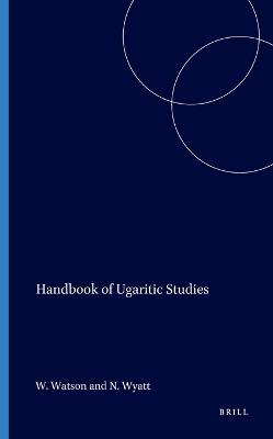 Handbook of Ugaritic Studies - Wilfred Watson, Nicolas Wyatt - Libro Brill, Handbook of Oriental Studies. Section 1 The Near and Middle East | Libraccio.it