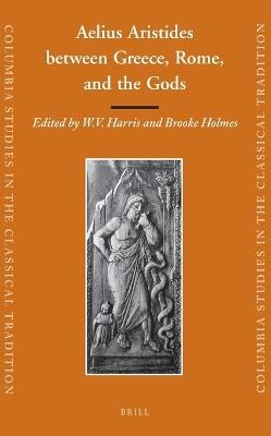 Aelius Aristides between Greece, Rome, and the Gods  - Libro Brill, Columbia Studies in the Classical Tradition | Libraccio.it