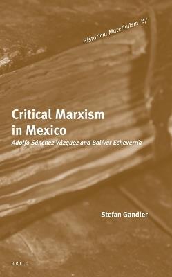 Critical Marxism in Mexico - Stefan Gandler - Libro Brill, Historical Materialism Book Series | Libraccio.it