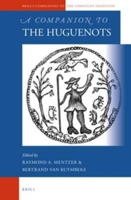 A Companion to the Huguenots - Raymond A. Mentzer, Bertrand Van Ruymbeke - Libro Brill, Brill's Companions to the Christian Tradition | Libraccio.it