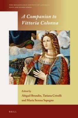 A Companion to Vittoria Colonna - Abigail Brundin, Tatiana Crivelli, Maria Serena Sapegno - Libro Brill, The Renaissance Society of America | Libraccio.it