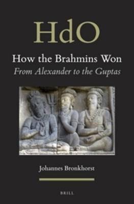 How the Brahmins Won - Johannes Bronkhorst - Libro Brill, Handbook of Oriental Studies. Section 2 South Asia | Libraccio.it