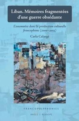 Liban. Mémoires fragmentées d’une guerre obsédante - Carla Calargé - Libro Brill, Francopolyphonies | Libraccio.it