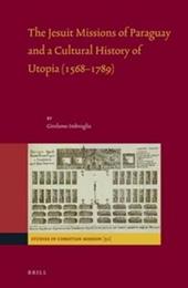 The Jesuit Missions of Paraguay and a Cultural History of Utopia (1568–1789)