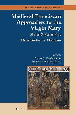 Medieval Franciscan Approaches to the Virgin Mary  - Libro Brill, The Medieval Franciscans | Libraccio.it