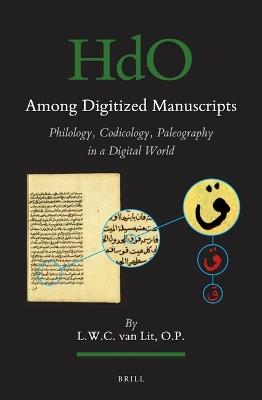 Among Digitized Manuscripts. Philology, Codicology, Paleography in a Digital World - L.W.C. Lit - Libro Brill, Handbook of Oriental Studies. Section 1 The Near and Middle East | Libraccio.it
