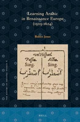 Learning Arabic in Renaissance Europe (1505-1624) - Robert Jones - Libro Brill, The History of Oriental Studies | Libraccio.it
