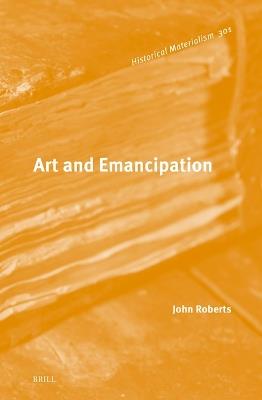 Art and Emancipation - John Roberts - Libro Brill, Historical Materialism Book Series | Libraccio.it
