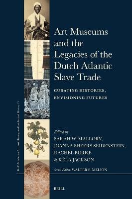 Art Museums and the Legacies of the Dutch Atlantic Slave Trade  - Libro Brill, Brill’s Studies on Art, Art History, and Intellectual History | Libraccio.it